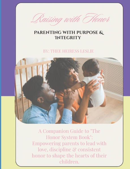 The Honor Principle: Raising with Honor - Parenting with Purpose and Integrity: Parenting with Purpose and Integrity