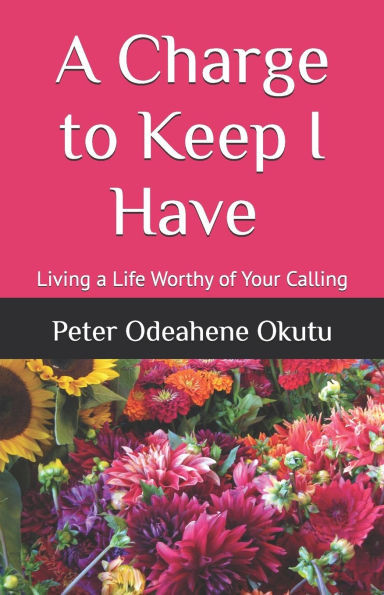 A Charge to Keep I Have: Living a Life Worthy of Your Calling