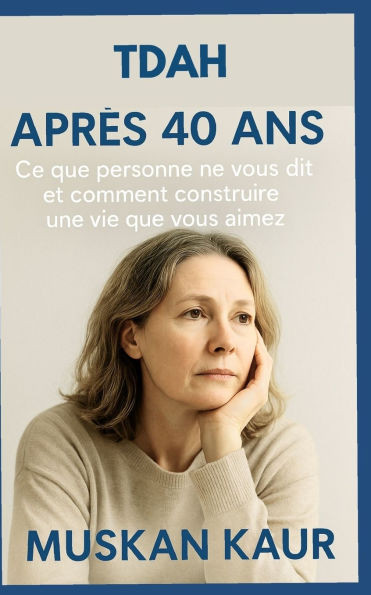 TDAH après 40 ans: Ce que personne ne vous dit et comment construire une vie que vous aimez