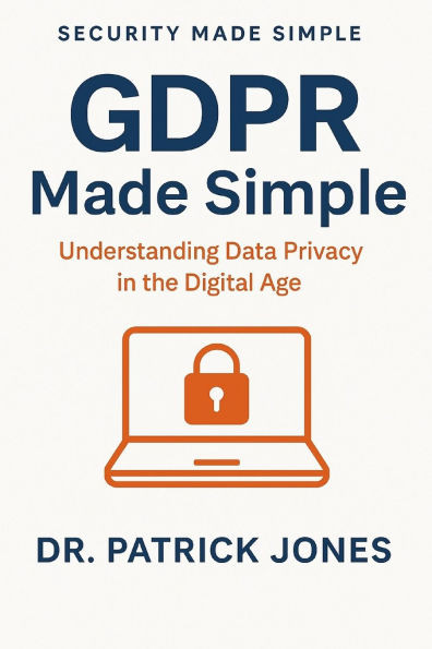 GDPR Made Simple: Understanding Data Privacy in the Digital Age