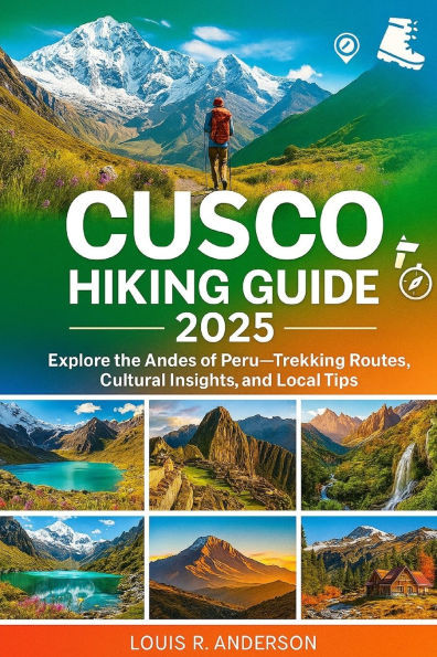 Cusco Hiking Guide 2025: Explore the Andes of Peru-Trekking Routes, Cultural Insights, and Local Tips