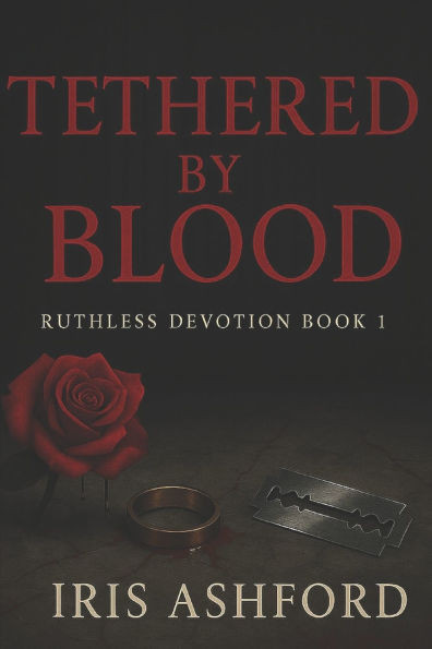 Tethered by Blood: A Dark Mafia Romance (Ruthless Devotion Book 1)