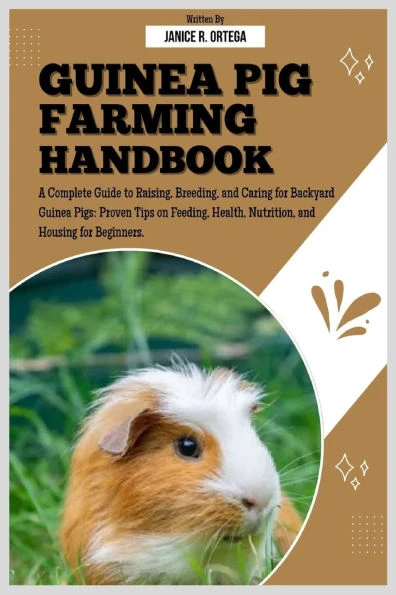 Guinea Pig Farming Handbook: A Complete Guide to Raising, Breeding, and Caring for Backyard Guinea Pigs: Proven Tips on Feeding, Health, Nutrition, an