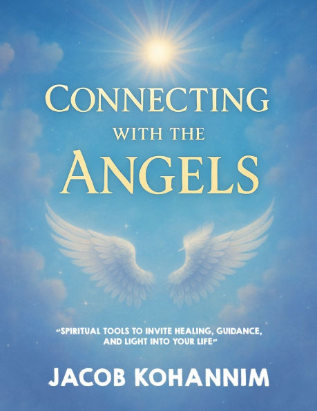 Connecting with the Angels Made Simple: "Spiritual Tools to Invite Healing, Guidance, and Light Into Your Life"
