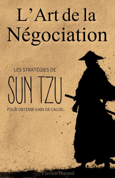 L'Art de la Négociation: Les Stratégies de Sun Tzu pour Obtenir Gain de Cause