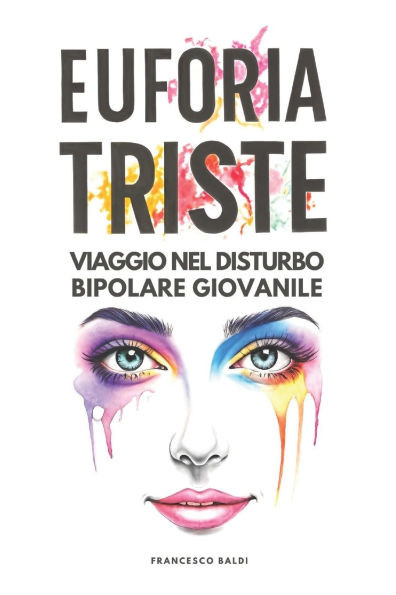 EuforiaTriste: Viaggio nel disturbo bipolare giovanile - La prima guida pratica per genitori e giovani: comprendere e gestire il disturbo bipolare