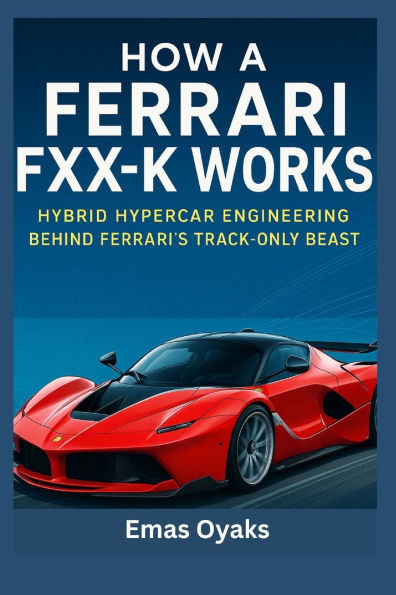 How A Ferrari FXX-K Works: Hybrid Hypercar Engineering Behind Ferrari's Track-Only Beast
