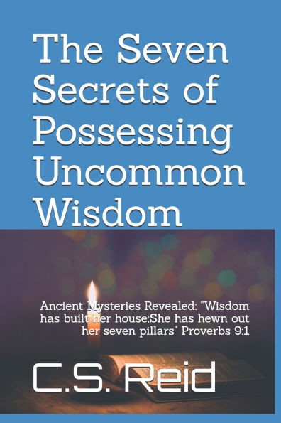 The Seven Secrets of Possessing Uncommon Wisdom: Ancient Mysteries Revealed: "Wisdom has built her house;She has hewn out her seven pillars" Proverbs