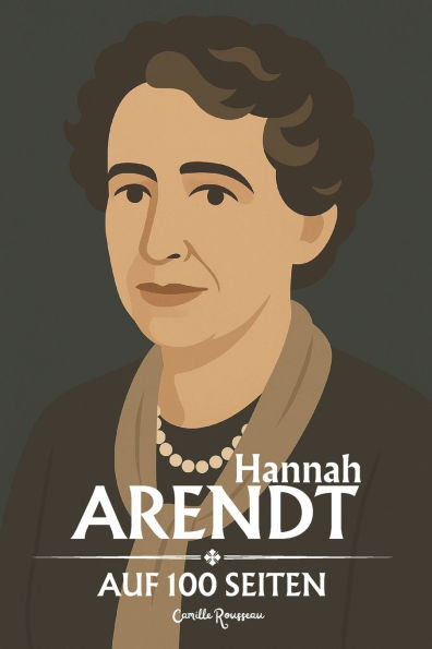 Hannah Arendt: auf 100 Seiten