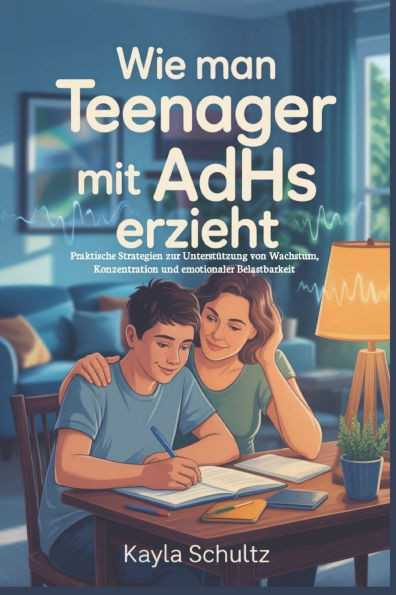Wie man Teenager mit ADHS erzieht: Praktische Strategien zur Unterstützung von Wachstum, Konzentration und emotionaler Belastbarkeit