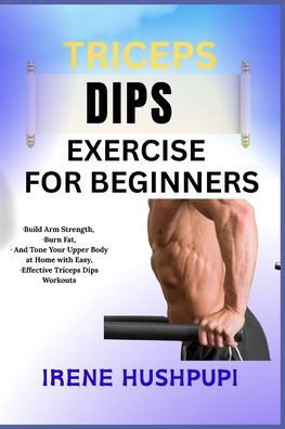 Triceps Dips Exercise for Beginners: -Build Arm Strength, -Burn Fat, -And Tone Your Upper Body at Home with Easy, -Effective Triceps Dips Workouts