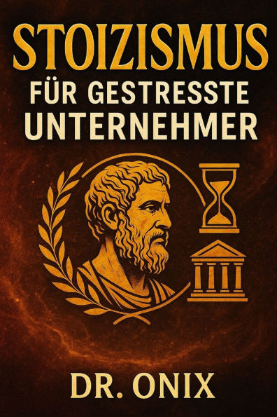 Stoizismus Für Gestresste Unternehmer: Wie man schwierige Entscheidungen mit Gelassenheit und Fokus trifft, indem man den stoischen "Circle of Control