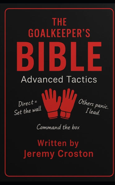 The Goalkeeper's Bible: Advanced Tactics