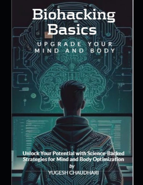 Biohacking Basics: Upgrade Your Mind and Body