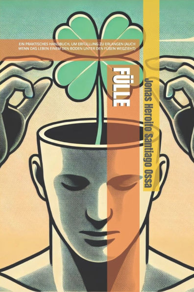 Fülle: Ein Praktisches Handbuch, Um Erfüllung Zu Erlangen (Auch Wenn Das Leben Einem Den Boden Unter Den Füßen Wegzieht)
