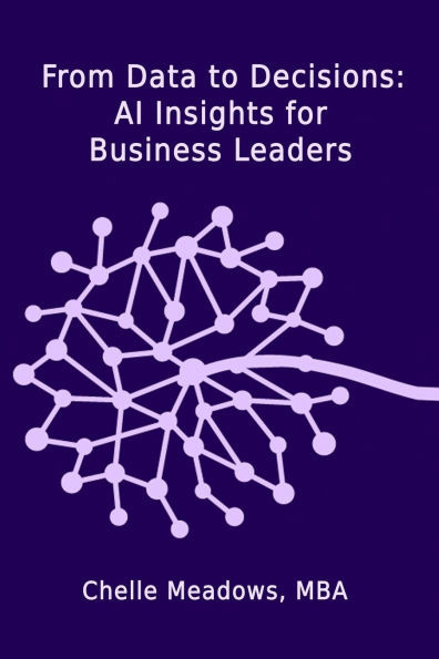 From Data to Decisions: AI Insights for Business Leaders: Understanding the Intersection of Technology, Leadership, and Innovation