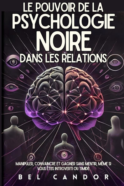 Le Pouvoir de la Psychologie Noire Dans Les Relations: Manipuler, convaincre et gagner sans mentir, même si vous êtes introverti ou timide