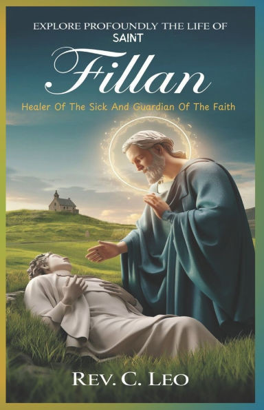 Explore Profoundly the Life of Saint Fillan: Healer Of The Sick And Guardian Of The Faith