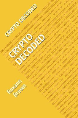 Crypto Decoded: A Comprehensive Guide to Understanding and Thriving in the Digital Economy: Crypto Decoded