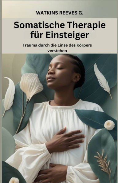Somatische Therapie für Einsteiger: Trauma durch die Linse des Körpers verstehen