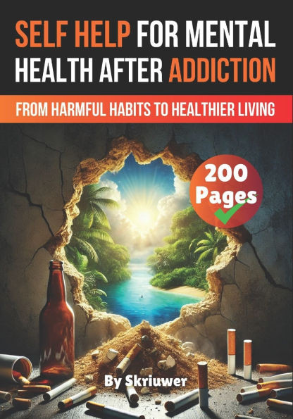 A Self Help Book for Mental Health After Addiction: From Harmful Habits to Healthier Living