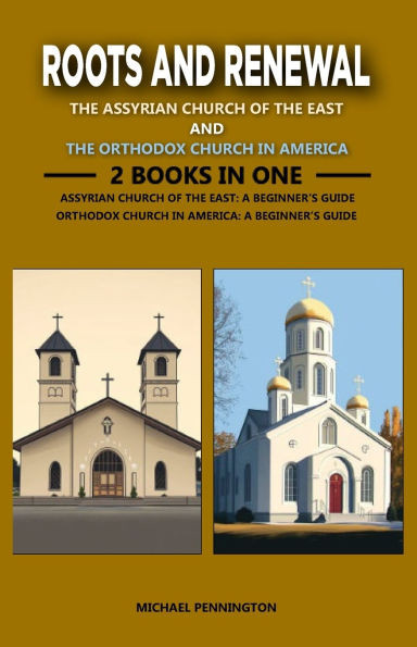 Roots and Renewal: The Assyrian Church of the East and The Orthodox Church in America: 2 Books in One: The Assyrian Church of the East: A