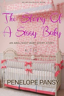 The Story Of A Sissy Baby: An ABDL/Femdom.Nappy story