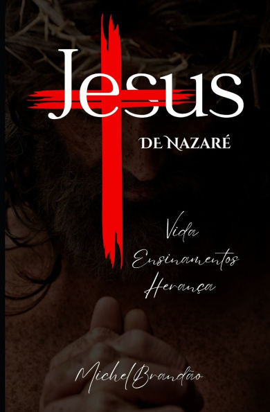 Jesus de Nazaré: Vida, Ensinamentos e Legado do Messias