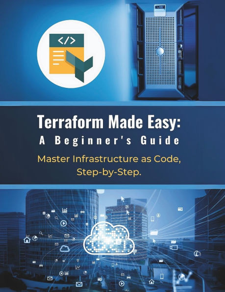 Terraform Made Easy: A Beginner's Guide: Master Infrastructure as Code, Step-by-Step