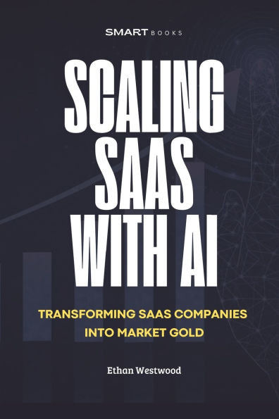 Scaling Saas with AI: Transforming Software Companies into Market Gold with Artificial Intelligence