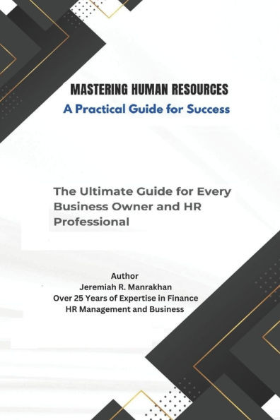 Mastering Human Resources - A Practical Guide for Success: The Ultimate Guide for Every Business Owner and HR Professional