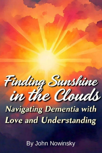 Finding Sunshine in the Clouds: Navigating Dementia with Love and Understanding