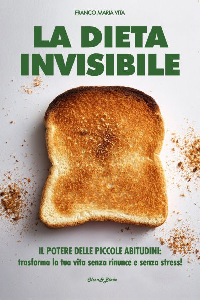 La Dieta Invisibile: Il potere delle piccole abitudini: trasforma la tua vita senza rinunce e senza stress.