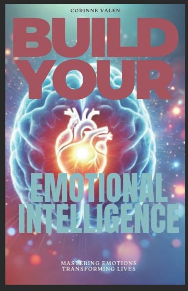 Build Your Emotional Intelligence: Mastering Emotions, Tranforming Lives