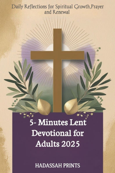 5-Minute Lent Devotional for Adults 2025: Daily Reflections for Spiritual Growth, Prayer and Renewal