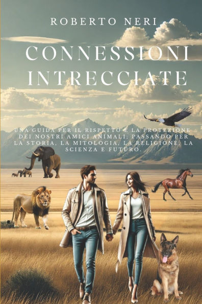 Connessioni Intrecciate: La Guida Per Il Rispetto E La Protezione Dei Nostri Amici Animali, Passando Per La Storia, La Mitologia, La Religione, La Sci