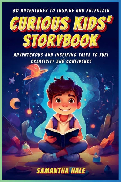 Curious Kids Storybook: Adventurous and Inspiring Tales to Fuel Creativity and Confidence