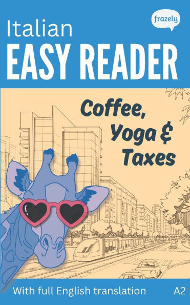 Italian Easy Reader - Coffee, Yoga & Taxes: Short Funny Novel for Beginners (A2) with Parallel Italian to English Translation
