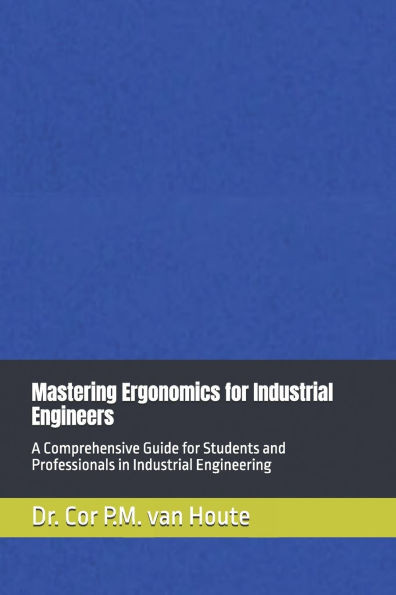 Mastering Ergonomics for Industrial Engineers: A Comprehensive Guide for Students and Professionals in Industrial Engineering