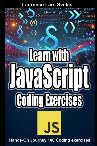 Learn with JavaScript Coding Exercises: Hands-On Journey 100 Coding exercises
