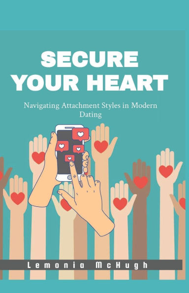 Secure Your Heart: Navigating Attachment Styles in Modern Dating