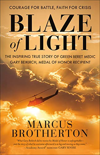 Blaze Of Light: The Inspiring True Story Of Green Beret Medic Gary Beikirch, Medal Of Honor Recipient