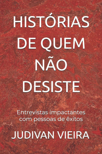 Histórias de Quem Não Desiste: Entrevistas impactantes com pessoas de êxitos