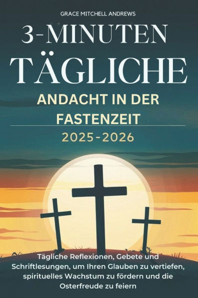 3-Minuten Tägliche Andacht in Der Fastenzeit 2025-2026: Tägliche Reflexionen, Gebete und Schriftlesungen, um Ihren Glauben zu vertiefen, spirituelles