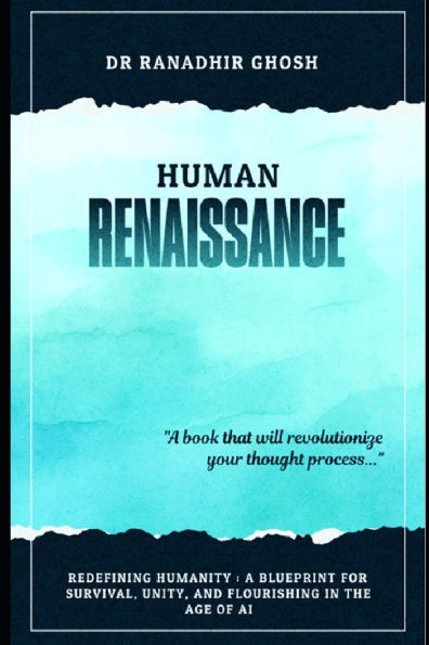 Human Renaissance: Redefining Humanity: A Blueprint for Survival, Unity, and Flourishing in the Age of AI