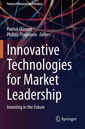 Innovative Technologies For Market Leadership: Investing In The Future (Future Of Business And Finance)