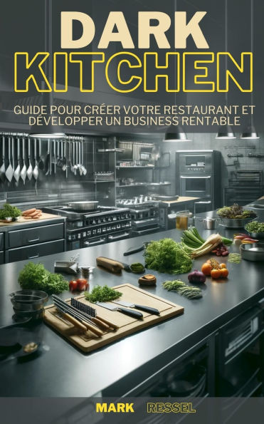 Dark Kitchen: guide pour créez Votre Restaurant et Développez un Business Rentable