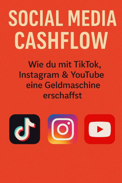 Social Media Cashflow: Wie du mit TikTok, Instagram & YouTube eine Geldmaschine erschaffst