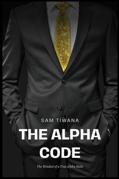 The Alpha Code: The Mindset of a True Alpha Male