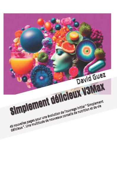 Simplement délicieux Version 3 Maximum: 45 nouvelles pages pour une évolution de l'ouvrage initial " Simplement délicieux ". Une multitude de nouveaux